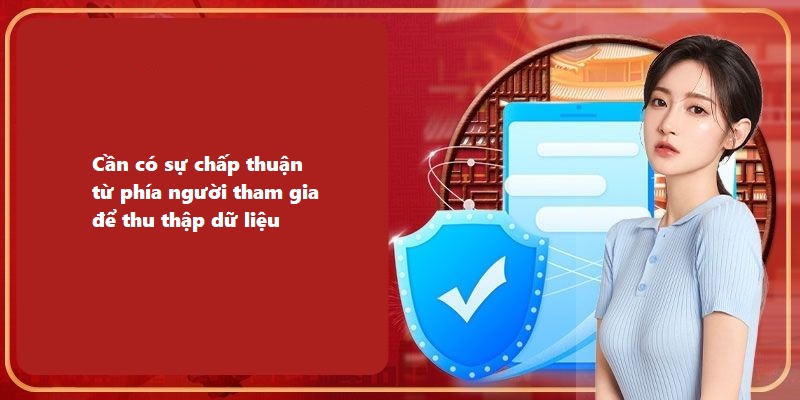 Cần có sự chấp thuận từ phía người tham gia để thu thập dữ liệu